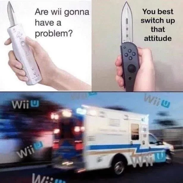 Upper left a picture of a wii remote with a blade and the caption "Are wii gonna have a problem?". Upper right a switch joycon with a blade and the caption "You best switch up that attitude". In the lower section an ambulance surrounded by wii-u logos