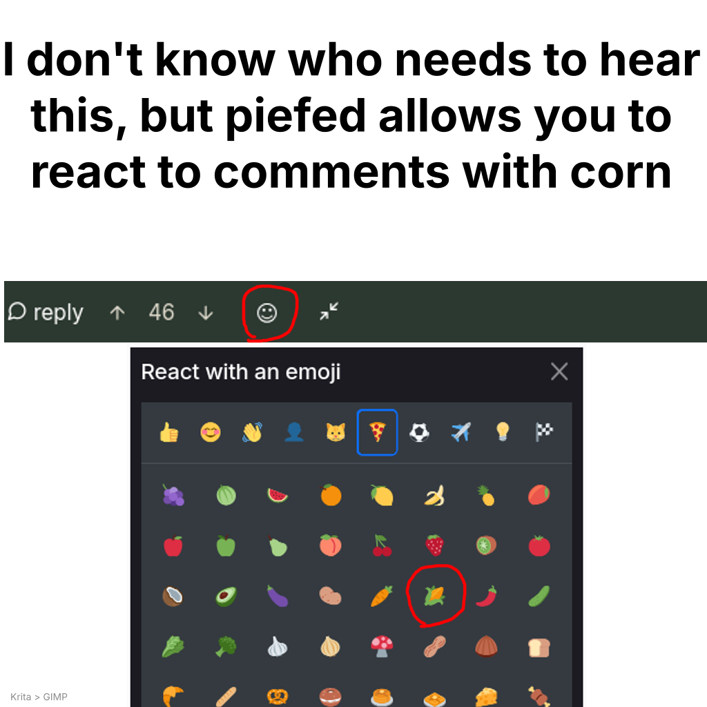 "I don't know who needs to hear this, but piefed allows you to react to comments with corn" Picture showing how to do so. In the corner there is a very small text saying "Krita > GIMP"