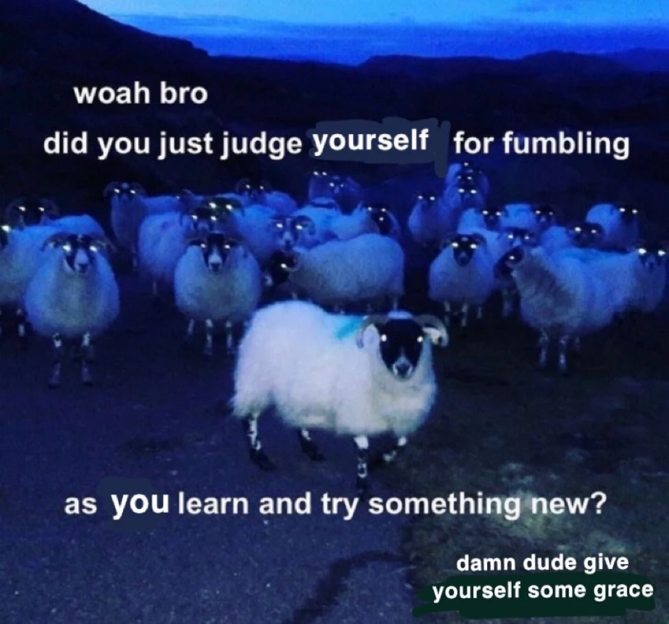 Herd of sheep with glowing white eyes looking at the viewer captioned: "woah bro. did you just judge yourself for fumbling as you learn and try something new? damn dude give yourself some grace"