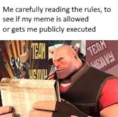 "Me carefully reading the rules, to see if my meme is allowed or gets me publicly executed" Picture of 'heavy' from team fortress reading a piece of paper