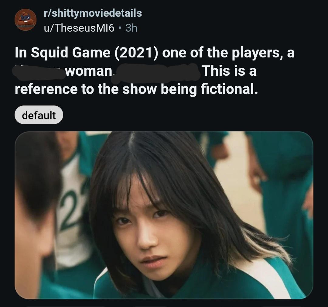 In Squid Game (2021) on of the players, a women. This is a reference to the show being fictional