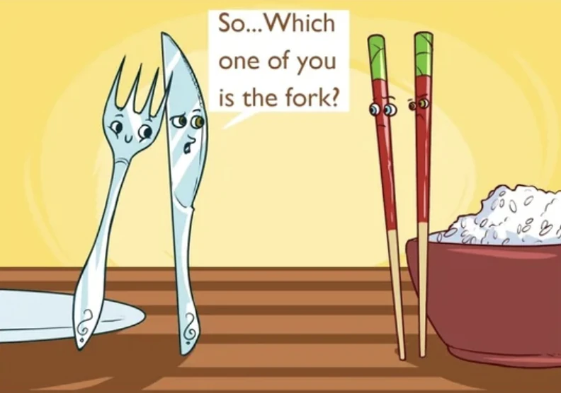 Picture of a fork and a knife talking to chopsticks. The knife asks them: "So... Which one of you is the fork?"